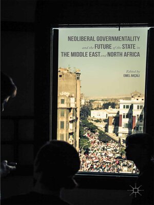 cover image of Neoliberal Governmentality and the Future of the State in the Middle East and North Africa